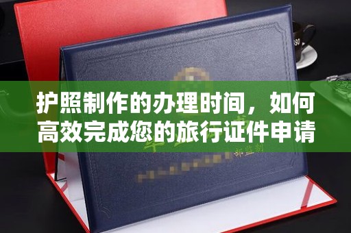 略阳护照制作的办理时间，如何高效完成您的旅行证件申请