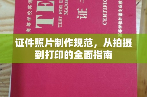 略阳证件照片制作规范，从拍摄到打印的全面指南