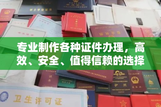 略阳专业制作各种证件办理，高效、安全、值得信赖的选择