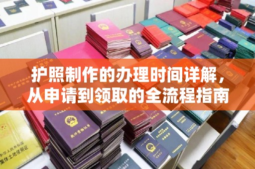 略阳护照制作的办理时间详解，从申请到领取的全流程指南