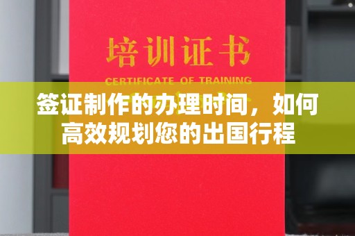 略阳签证制作的办理时间，如何高效规划您的出国行程