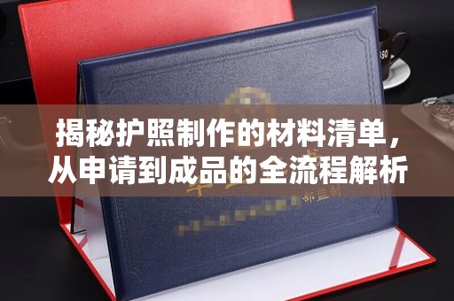 略阳揭秘护照制作的材料清单，从申请到成品的全流程解析