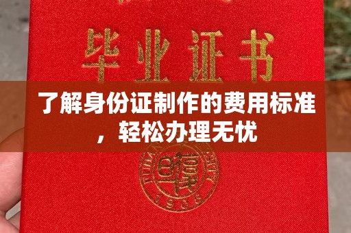 略阳了解身份证制作的费用标准，轻松办理无忧