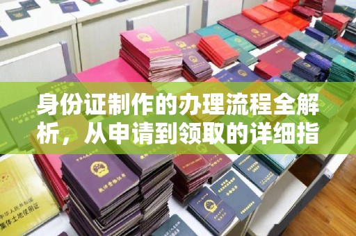 略阳身份证制作的办理流程全解析，从申请到领取的详细指南