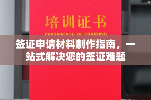 略阳签证申请材料制作指南，一站式解决您的签证难题
