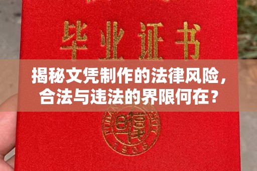 略阳揭秘文凭制作的法律风险，合法与违法的界限何在？