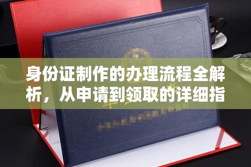 略阳身份证制作的办理流程全解析，从申请到领取的详细指南