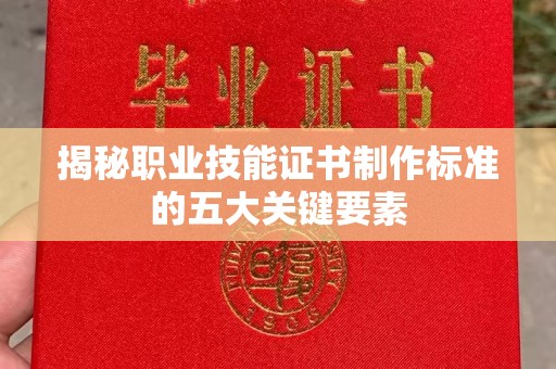 略阳揭秘职业技能证书制作标准的五大关键要素