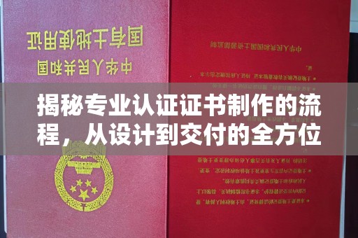 略阳揭秘专业认证证书制作的流程，从设计到交付的全方位解析