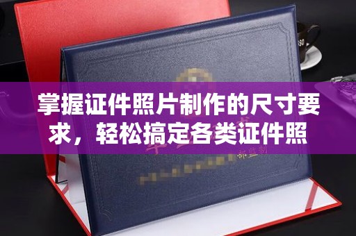 略阳掌握证件照片制作的尺寸要求，轻松搞定各类证件照