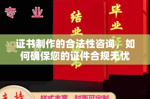 略阳证书制作的合法性咨询，如何确保您的证件合规无忧