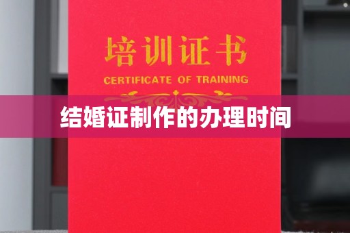 略阳结婚证制作的办理时间