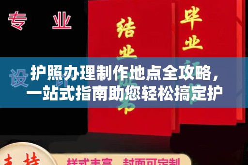 略阳护照办理制作地点全攻略，一站式指南助您轻松搞定护照